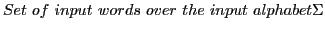 $\displaystyle Set of input words over the input alphabet \Sigma$