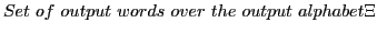 $\displaystyle Set of output words over the output alphabet \Xi$