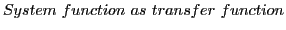 $\displaystyle System function as transfer function$