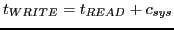 $t_{WRITE} = t_{READ} + c_{sys}$