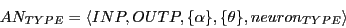 \begin{displaymath}
AN_{TYPE} = \langle INP, OUTP, \{ \alpha \},\{ \theta\}, neuron_{TYPE}\rangle
\end{displaymath}