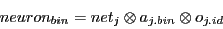 \begin{displaymath}
neuron_{bin} = net_{j} \otimes a_{j.bin} \otimes o_{j.id}
\end{displaymath}