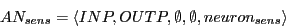 \begin{displaymath}
AN_{sens} = \langle INP, OUTP,\emptyset , \emptyset , neuron_{sens}\rangle
\end{displaymath}