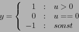 \begin{displaymath}
y = \left \{
\begin{array}{r@{\quad:\quad}l}
1 & u > 0\\
0 & u == 0\\
-1 & sonst
\end{array}\right.
\end{displaymath}
