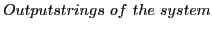 $\displaystyle Outputstrings of the system$