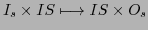 $\displaystyle I_{s} \times IS \longmapsto IS \times O_{s}$