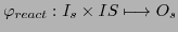 $\varphi_{react} : I_{s} \times IS \longmapsto O_{s}$