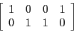 \begin{eqnarray*}
& & \left[\begin{array}{cccc}
1 & 0 & 0 & 1\\
0 & 1 & 1 & 0
\end{array}\right]
\end{eqnarray*}