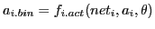 $a_{i.bin} = f_{i.act}(net_{i},a_{i},\theta)$