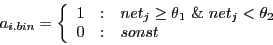 \begin{displaymath}
a_{i.bin} = \left\{
\begin{array}{r@{\quad :\quad}l}
1 & ne...
...{1} \& net_{j} < \theta_{2}  0 & sonst
\end{array} \right.
\end{displaymath}