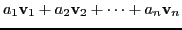 $\displaystyle a_{1}\textbf{v}_{1} + a_{2}\textbf{v}_{2} + \cdots + a_{n}\textbf{v}_{n}$