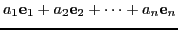 $\displaystyle a_{1}\textbf{e}_{1} + a_{2}\textbf{e}_{2} + \cdots + a_{n}\textbf{e}_{n}$