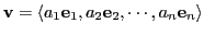 $\textbf{v} = \langle a_{1}\textbf{e}_{1}, a_{2}\textbf{e}_{2}, \cdots, a_{n}\textbf{e}_{n}\rangle$