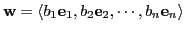 $\textbf{w} = \langle b_{1}\textbf{e}_{1}, b_{2}\textbf{e}_{2}, \cdots, b_{n}\textbf{e}_{n}\rangle$