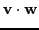 $\displaystyle \textbf{v}\cdot \textbf{w}$