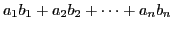 $\displaystyle a_{1} b_{1} + a_{2} b_{2} + \cdots + a_{n} b_{n}$