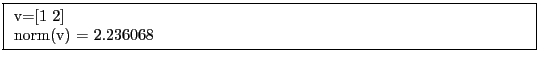 \fbox{
\parbox{4.5in}{
v=[1 2]\\
norm(v) = 2.236068
}}