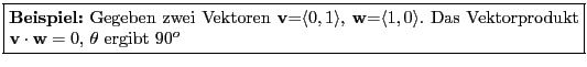 \fbox{\parbox{4.5in}{\textbf{Beispiel:} Gegeben zwei Vektoren \textbf{v}=$\langl...
...e$. Das Vektorprodukt $\textbf{v}\cdot\textbf{w}=0$, $\theta$ ergibt $90^{o}$}}