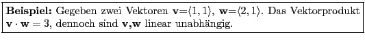 \fbox{\parbox{4.5in}{\textbf{Beispiel:} Gegeben zwei Vektoren \textbf{v}=$\langl...
...kt $\textbf{v}\cdot\textbf{w}=3$, dennoch sind \textbf{v,w} linear unabhngig.}}