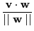 $\displaystyle \frac{\textbf{v}\cdot \textbf{w}}{\mid\mid\textbf{w}\mid\mid }$