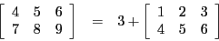 \begin{eqnarray*}
\left[\begin{array}{ccc}
4 & 5 & 6\\
7 & 8 & 9
\end{array}\ri...
...eft[\begin{array}{ccc}
1 & 2 & 3\\
4 & 5 & 6
\end{array}\right]
\end{eqnarray*}