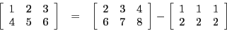 \begin{eqnarray*}
\left[\begin{array}{ccc}
1 & 2 & 3\\
4 & 5 & 6
\end{array}\ri...
...eft[\begin{array}{ccc}
1 & 1 & 1\\
2 & 2 & 2
\end{array}\right]
\end{eqnarray*}