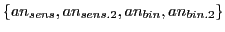 $\displaystyle \{ an_{sens}, an_{sens.2}, an_{bin}, an_{bin.2} \}$