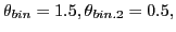 $\theta_{bin} = 1.5, \theta_{bin.2} = 0.5, $