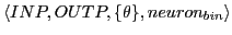 $\displaystyle \langle INP, OUTP ,\{ \theta\}, neuron_{bin}\rangle$