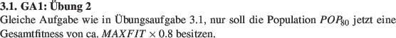 \begin{prob}
% latex2html id marker 962\textbf{GA1: bung 2}\\
Gleiche Aufgab...
...80}$ jetzt eine Gesamtfitness von ca. $MAXFIT \times 0.8$ besitzen.
\end{prob}