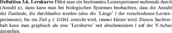 \begin{definition}
\textbf{Lernkurve}
Fhrt man ein bestimmtes Lernexperiment me...
...ne 'Lernkurve' mit abnehmendem $l$ auf der Y-Achse darstellen.
\end{definition}