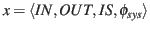 $\displaystyle x=\langle IN, OUT,IS, \phi_{sys}\rangle$