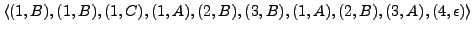 $ \langle (1,B), (1,B), (1,C), (1,A), (2,B), (3,B), (1,A), (2,B), (3,A), (4,\epsilon) \rangle$