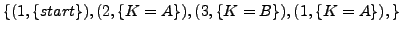 $ \{ (1,\{ start\}), (2,\{ K=A\}), (3,\{ K=B\}), (1,\{ K=A\}),\}$