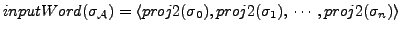 $ inputWord(\sigma_{\cal A}) = \langle proj2(\sigma_{0}), proj2(\sigma_{1}),  \cdots, proj2(\sigma_{n})\rangle$