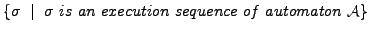 $ \{\sigma \mid \sigma is an execution sequence of automaton {\cal A}\}$