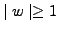 $ \mid w\mid \geq 1$