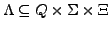 $ \Lambda \subseteq Q \times \Sigma \times \Xi$