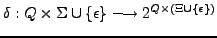 $ \delta: Q \times \Sigma \cup \{\epsilon\} \longrightarrow 2^{Q \times (\Xi \cup \{\epsilon\}) }$