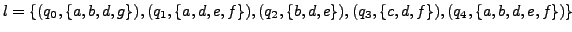 $ l = \{ (q_{0}, \{a,b,d,g \}), (q_{1}, \{a,d,e,f \}), (q_{2}, \{b,d,e \}), (q_{3}, \{c,d,f \}), (q_{4}, \{a,b,d,e,f \}) \}$