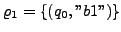 $ \varrho_{1} = \{ (q_{0},''b1'') \}$