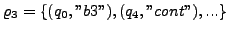 $ \varrho_{3} = \{ (q_{0},''b3''),(q_{4},''cont''), ... \}$