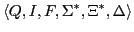 $\displaystyle \langle Q, I, F, \Sigma^{*}, \Xi^{*}, \Delta \rangle$