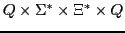 $\displaystyle Q \times \Sigma^{*} \times \Xi^{*} \times Q$