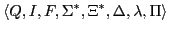 $\displaystyle \langle Q, I, F, \Sigma^{*}, \Xi^{*}, \Delta, \lambda, \Pi \rangle$