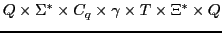 $\displaystyle Q \times \Sigma^{*} \times C_{q} \times \gamma \times T \times \Xi^{*} \times Q$