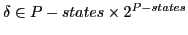 $ \delta \in P-states \times 2^{P-states}$