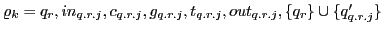 $ \varrho_{k} = q_{r}, in_{q.r.j}, c_{q.r.j}, g_{q.r.j}, t_{q.r.j}, out_{q.r.j}, \{q_{r}\} \cup \{q'_{q.r.j}\}$