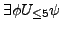 $ \exists \phi U_{\le 5} \psi$