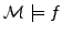 $\displaystyle {\cal M} \models f $